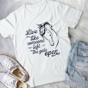 Live Like Someone Left The Gate Open Handmade Shirt