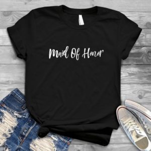 Maid Of Honor Squad Team - Shirt T-Shirt Funny - Gift Shirt - Best Shirt - Handmade Shirt