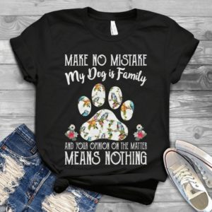 Make No Mistake My Dog Is Family And Your Opion On The Matter Handmade Shirt