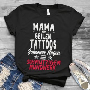 Mama Mit Geilen Tattoos Schonen Augen Und Schmutzigem Mundwerk Shirt