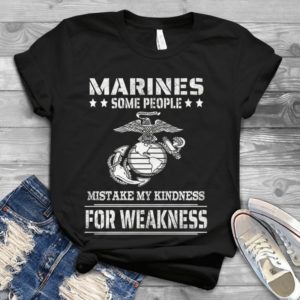 Marines Some People Mistake My Kindness For Weakness Handmade Shirt