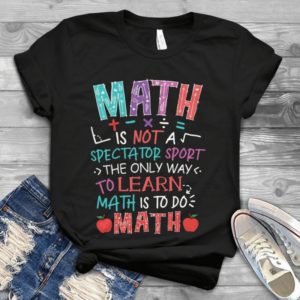 Math Is Not A Spectator Sport The Only Way To Learn Handmade Shirt