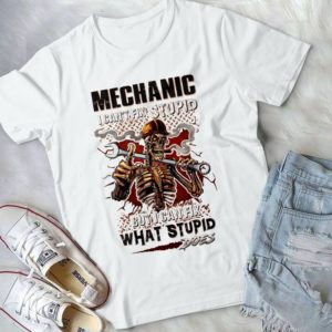 Mechanic I Cant Fix Stupid But I Can Fix What Stupid Does Handmade Shirt