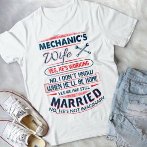 Mechanic's Wife Yes He's Working No I Don't When He'll Be Home Handmade Shirt