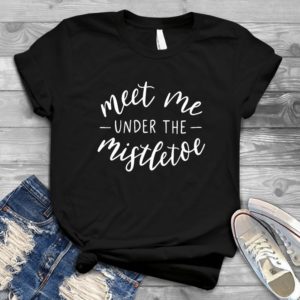 Meet Me Under The Mistletoes - Shirt T-Shirt Funny - Gift Shirt - Best Shirt - Handmade Shirt