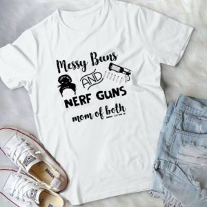 Messy Buns And Nerf Guns Mom Of Both Handmade Shirt