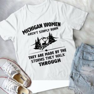 Michigan Women Aren't Simple Born They Are Made By The Storms Handmade Shirt
