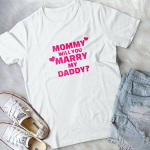Mommy Will You Marry My Daddy Handmade Shirt