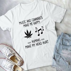 Music And Cannabis Make Me Happy Humans Make My Head Hurt Handmade Shirt