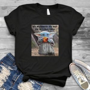 My Business Its Not Sip My Tea I Will Handmade Shirt