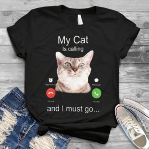 My Cat Is Calling And I Must Go Cat Lovers Cat Handmade Shirt