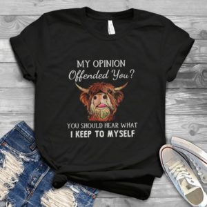 My Opinion Offended You You Should Hear What Handmade Shirt