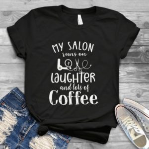 My Salon Runs On Love Laughter And Lots Of Coffee Handmade Shirt