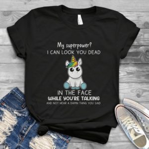 My Superpower I Can Look You Dead In The Face While You Are Talking Handmade Shirt