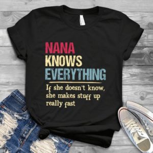 Nana Knows Everything If She Doesn't Know She Makes Handmade Shirt