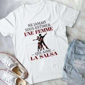 Ne Jamais Sous Estimer Une Femme Qui Aime La Salsa Handmade Shirt