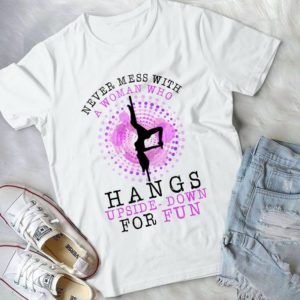 Never Mess With A Woman Who Hangs Upside-Down For Fun Handmade Shirt