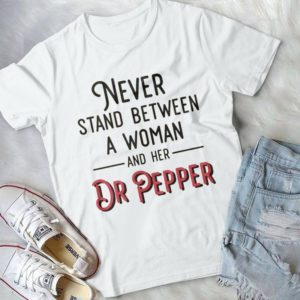Never Stand Between A Woman And Her Dr Pepper Handmade Shirt