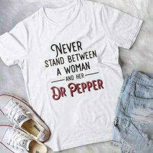 Never Stand Between A Woman And Her Dr Pepper Handmade Shirt_compressed