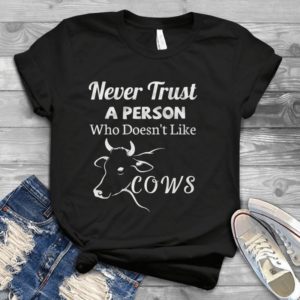 Never Trust A Person Who Doesn't Like Cows Handmade Shirt