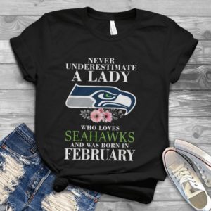 Never Underestimate A Lady Who Loves Seahawks And Born In February Handmade Shirt