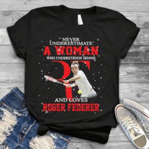 Never Underestimate A Woman Who Understands Tennis And Love Roger Federer Handmade Shirt