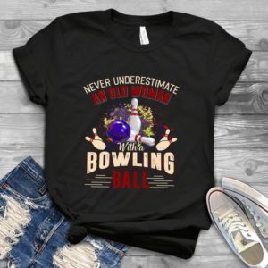 Never Underestimate An Old Woman With A Bowling Ball Handmade Shirt