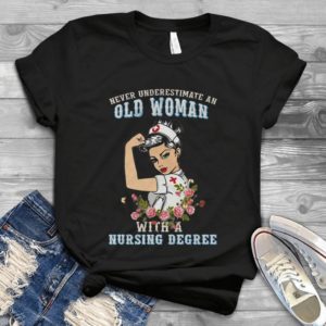 Never Underestimate An Old Woman With A Nursing Degree Handmade Shirt_compressed