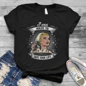 Nurse Shirt I Was Made To Save Your Life Nurse Pride Handmade Shirt