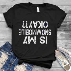 Okay Snowmobile Is My Backward Text Funny Handmade Shirt