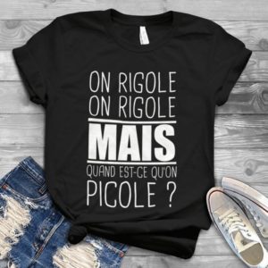 On Rigole On Rigole Mais Quand Est-ge Qu'on Picole Handmade Shirt