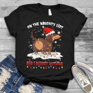 On The Naughty List And I Regret Nothing Dachshund Handmade Shirt