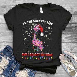 On The Naughty List And I Regret Nothing Flamingo Christmas Handmade Shirt