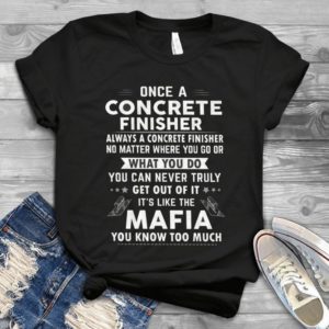 Once A Concrete Finisher Always A Concrete Finisher Handmade Shirt