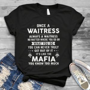 Once A Waitress Always A Waitress No Matter Where You Go Handmade Shirt