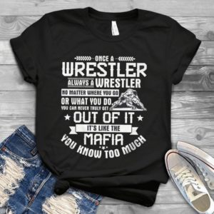 Once A Wrestler Always A Wrestler No Matter Where You Go Handmade Shirt