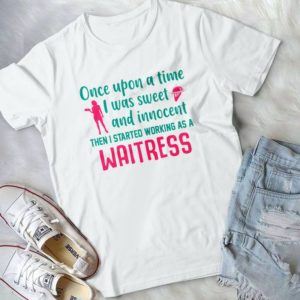 Once Upon A Time I Was Sweet And Innocent Then I Started Working As A Waitress Handmade Shirt