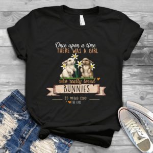 Once Upon A Time There Was A Girl Who Really Loved Bunnies It Was Me Handmade Shirt
