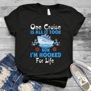 One Cruise Is All It Took Now I Am Hooked For Life Handmade Shirt