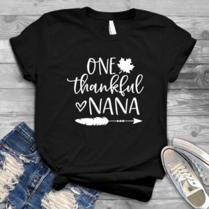 One Thankful Nana Thanksgiving - Shirt T-Shirt Funny - Gift Shirt - Best Shirt - Handmade Shirt