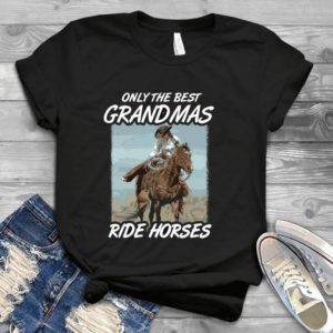 Only The Best Grandmas Ride Horses Handmade Shirt