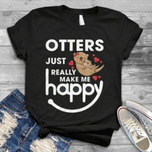 Otters Just Really Make Me Happy Handmade Shirt