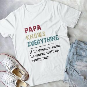 Papa Knows Everything If He Doesn't Know He Makes Stuff Up Really Fast Hnadmde Shirt