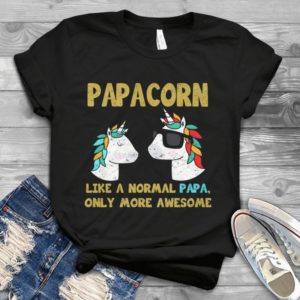 Papacorn Like A Normal Papa Only More Awesome - Funny Father's Day Gift Handmade Shirt