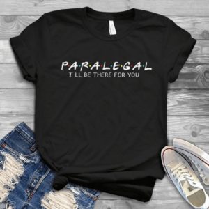 Paralegal Shirt  I'll Be There For You Friends Hadmade Shirt_compressed
