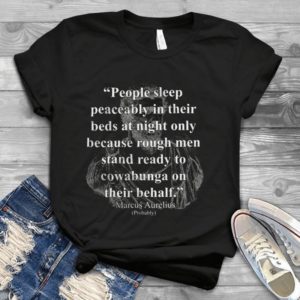 People Sleep Peaceably In Their Beds At Night Only Because Rough Men Stand Handmade Shirt