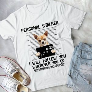 Personal Stalker I Will Follow You Wherever You Go Bathroom Included Handmade Shirt