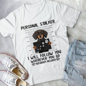 Personal Stalker I Will Follow You Wherever You Go Dachshund Shirt