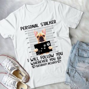 Personal Stalker I Will Follow You Wherever You Go Pug Dog Handmade Shirt