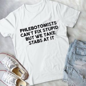 Phlebottomists Can't Fix Stupid But We Take Stabs At It Handmade Shirt
